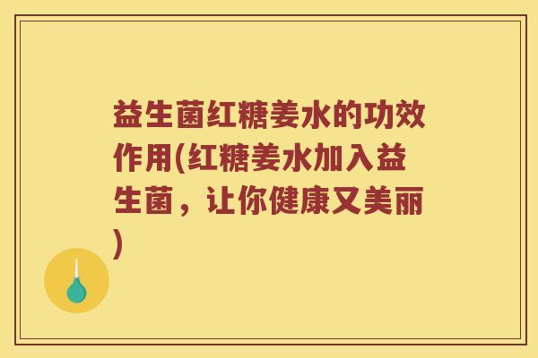 益生菌红糖姜水的功效作用(红糖姜水加入益生菌，让你健康又美丽)