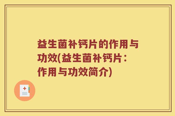 益生菌补钙片的作用与功效(益生菌补钙片:作用与功效简介) 益生菌补钙片的作用与功效(益生菌补钙片:作用与功效简介)