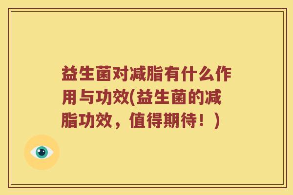 益生菌对减脂有什么作用与功效(益生菌的减脂功效，值得期待！)