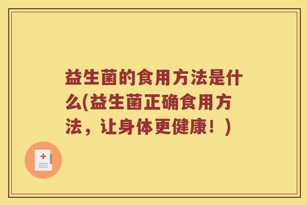 益生菌的食用方法是什么(益生菌正确食用方法，让身体更健康！)