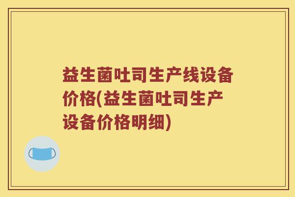 益生菌吐司生产线设备价格(益生菌吐司生产设备价格明细)