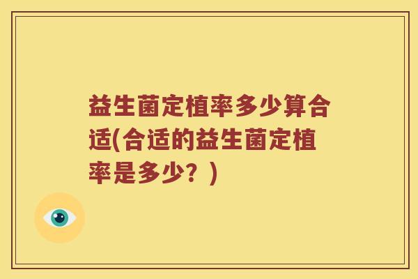 益生菌定植率多少算合适(合适的益生菌定植率是多少？)