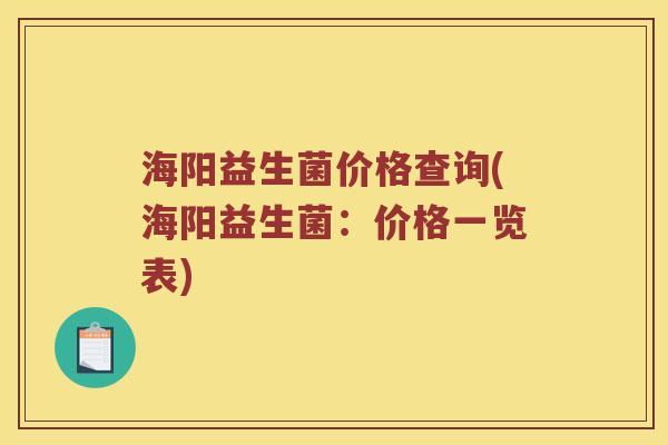 海阳益生菌价格查询(海阳益生菌：价格一览表)
