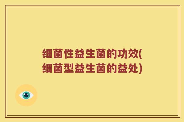 细菌性益生菌的功效(细菌型益生菌的益处)