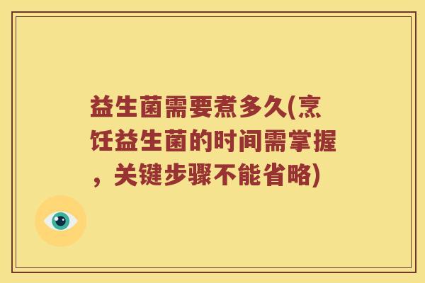 益生菌需要煮多久(烹饪益生菌的时间需掌握，关键步骤不能省略)