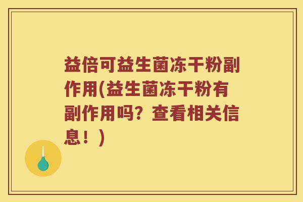 益倍可益生菌冻干粉副作用(益生菌冻干粉有副作用吗？查看相关信息！)