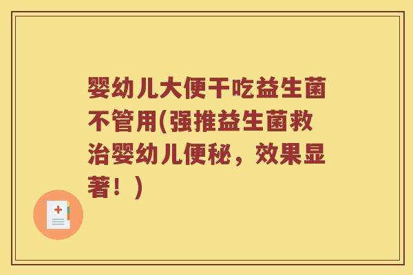 婴幼儿大便干吃益生菌不管用(强推益生菌救治婴幼儿便秘，效果显著！)