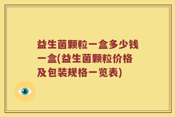 益生菌颗粒一盒多少钱一盒(益生菌颗粒价格及包装规格一览表)
