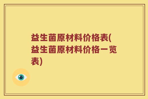 益生菌原材料价格表(益生菌原材料价格一览表)