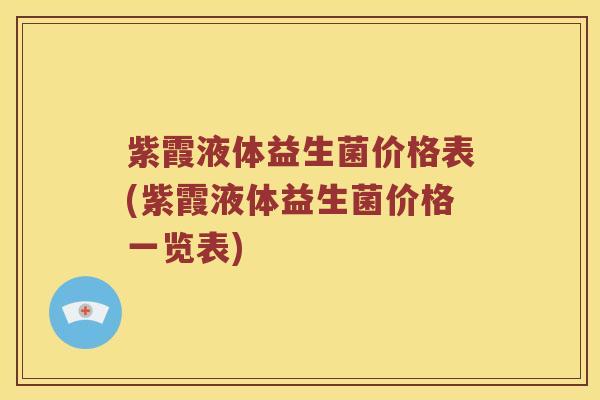 紫霞液体益生菌价格表(紫霞液体益生菌价格一览表)