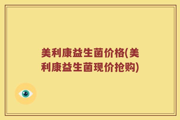 美利康益生菌价格(美利康益生菌现价抢购)