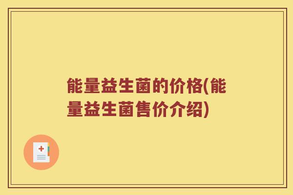 能量益生菌的价格(能量益生菌售价介绍)