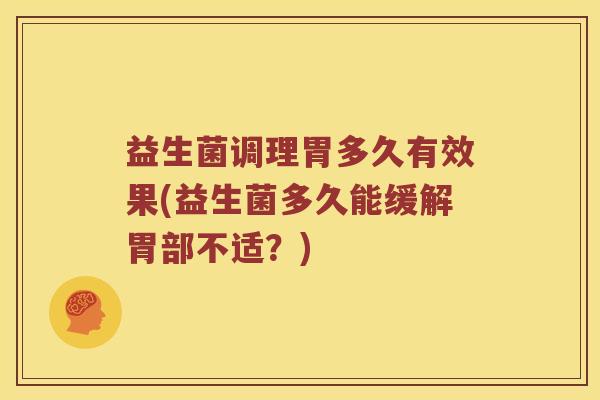 益生菌调理胃多久有效果(益生菌多久能缓解胃部不适？)