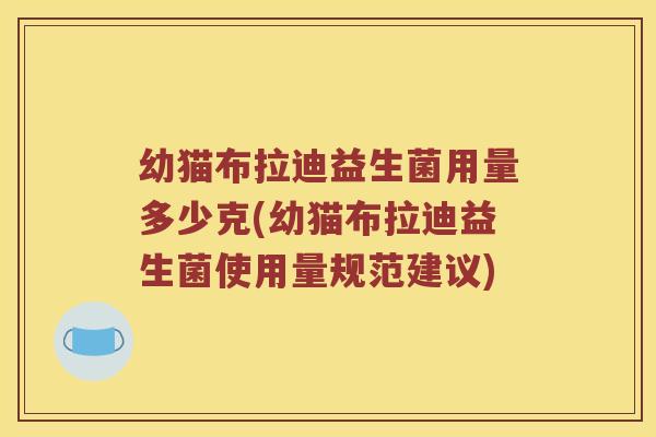 幼猫布拉迪益生菌用量多少克(幼猫布拉迪益生菌使用量规范建议)