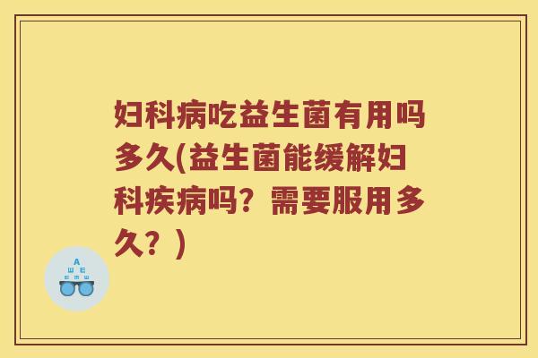 吃益生菌有用吗多久(益生菌能缓解吗？需要服用多久？)