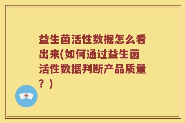 益生菌活性数据怎么看出来(如何通过益生菌活性数据判断产品质量?) 益生菌活性数据怎么看出来(如何通过益生菌活性数据判断产品质量?)