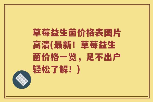 草莓益生菌价格表图片高清(新！草莓益生菌价格一览，足不出户轻松了解！)