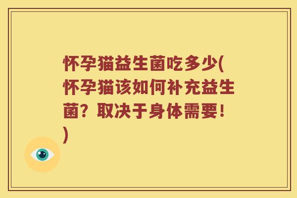 怀孕猫益生菌吃多少(怀孕猫该如何补充益生菌？取决于身体需要！)