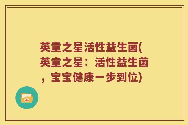 英童之星活性益生菌(英童之星：活性益生菌，宝宝健康一步到位)