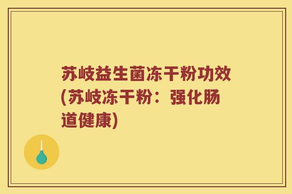苏岐益生菌冻干粉功效(苏岐冻干粉：强化肠道健康)