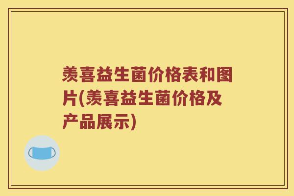 羡喜益生菌价格表和图片(羡喜益生菌价格及产品展示)