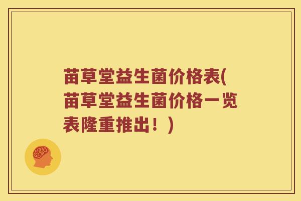 苗草堂益生菌价格表(苗草堂益生菌价格一览表隆重推出！)