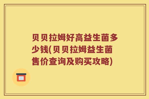 贝贝拉姆好高益生菌多少钱(贝贝拉姆益生菌售价查询及购买攻略)