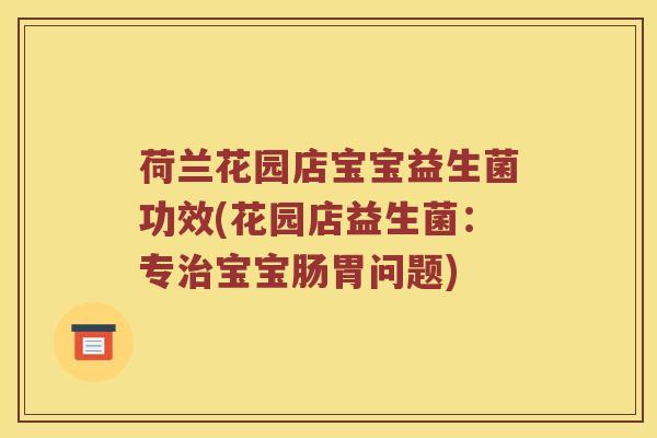 荷兰花园店宝宝益生菌功效(花园店益生菌：专治宝宝肠胃问题)