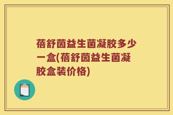 蓓舒茵益生菌凝胶多少一盒(蓓舒茵益生菌凝胶盒装价格)