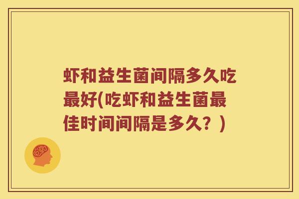 虾和益生菌间隔多久吃好(吃虾和益生菌佳时间间隔是多久？)