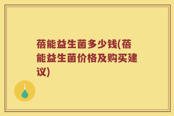 蓓能益生菌多少钱(蓓能益生菌价格及购买建议)