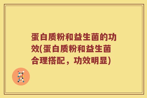 蛋白质粉和益生菌的功效(蛋白质粉和益生菌合理搭配，功效明显)