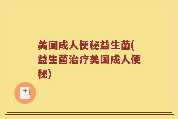 美国成人便秘益生菌(益生菌治疗美国成人便秘)