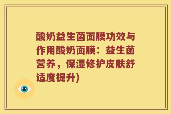 酸奶益生菌面膜功效与作用酸奶面膜：益生菌营养，保湿修护皮肤舒适度提升)