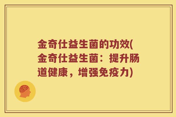 金奇仕益生菌的功效(金奇仕益生菌：提升肠道健康，增强免疫力)