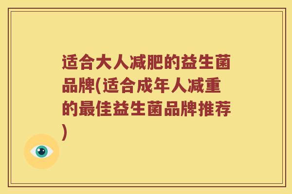 适合大人减肥的益生菌品牌(适合成年人减重的最佳益生菌品牌推荐)