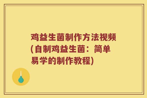 鸡益生菌制作方法视频(自制鸡益生菌：简单易学的制作教程)