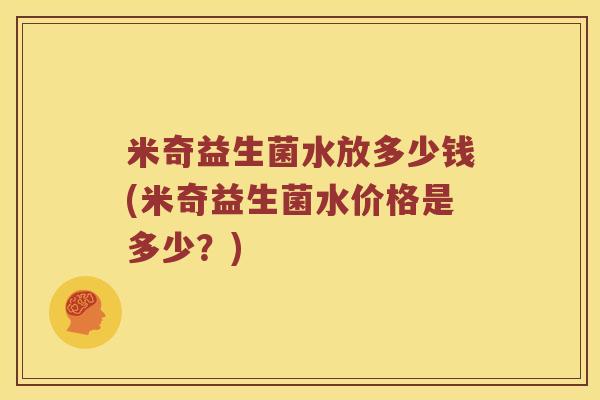 米奇益生菌水放多少钱(米奇益生菌水价格是多少？)
