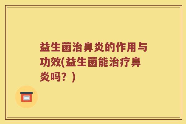 益生菌治鼻炎的作用与功效(益生菌能治疗鼻炎吗？)
