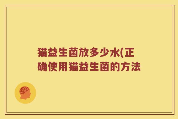 猫益生菌放多少水(正确使用猫益生菌的方法