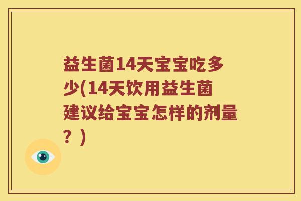 益生菌14天宝宝吃多少(14天饮用益生菌建议给宝宝怎样的剂量？)