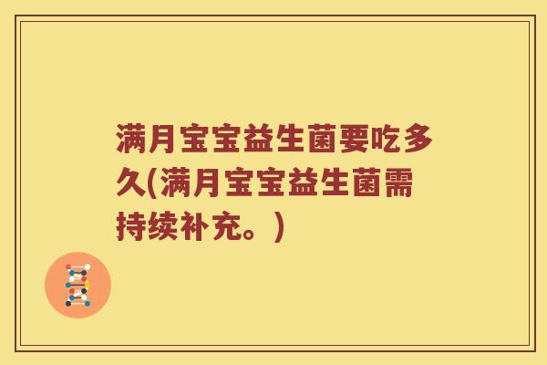 满月宝宝益生菌要吃多久(满月宝宝益生菌需持续补充。) 满月宝宝益生菌要吃多久(满月宝宝益生菌需持续补充。)