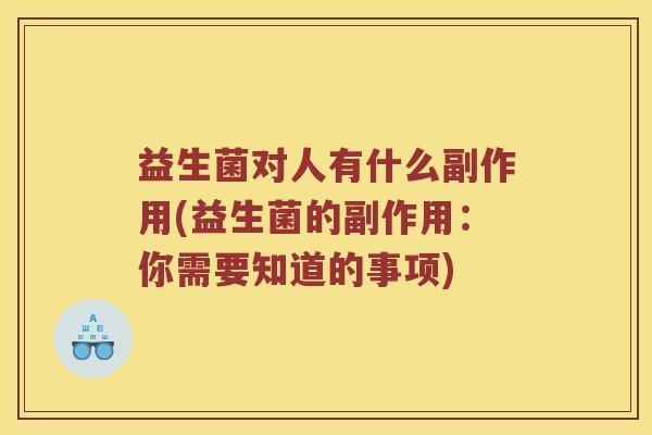 益生菌对人有什么副作用(益生菌的副作用：你需要知道的事项)