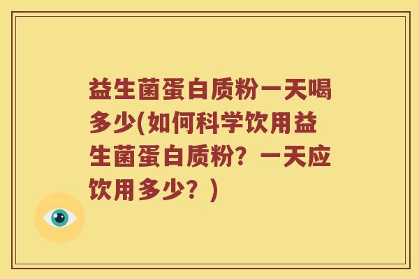 益生菌蛋白质粉一天喝多少(如何科学饮用益生菌蛋白质粉？一天应饮用多少？)