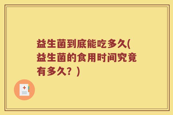 益生菌到底能吃多久(益生菌的食用时间究竟有多久？)
