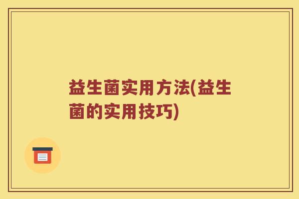 益生菌实用方法(益生菌的实用技巧)