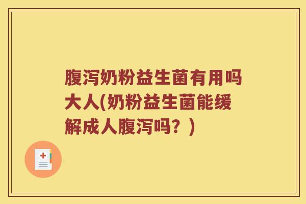 腹泻奶粉益生菌有用吗大人(奶粉益生菌能缓解成人腹泻吗？)