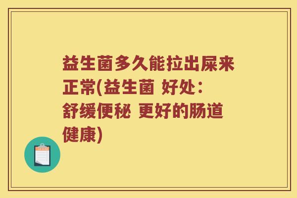 益生菌多久能拉出屎来正常(益生菌 好处：舒缓 更好的肠道健康)
