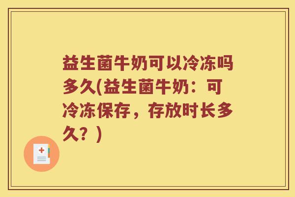 益生菌牛奶可以冷冻吗多久(益生菌牛奶：可冷冻保存，存放时长多久？)