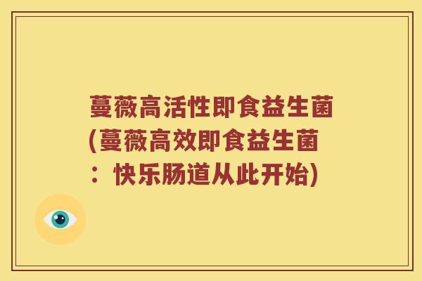 蔓薇高活性即食益生菌(蔓薇高效即食益生菌：快乐肠道从此开始)